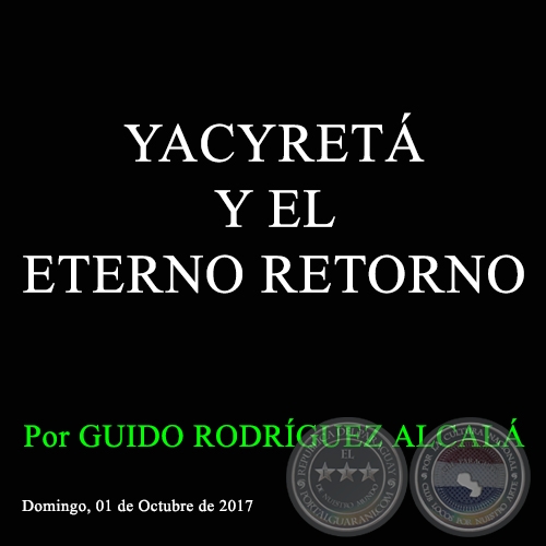 YACYRETÁ Y EL ETERNO RETORNO - Por GUIDO RODRÍGUEZ ALCALÁ - Domingo, 01 de Octubre de 2017